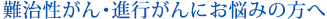 難治性がん・進行がんにお悩みの方へ